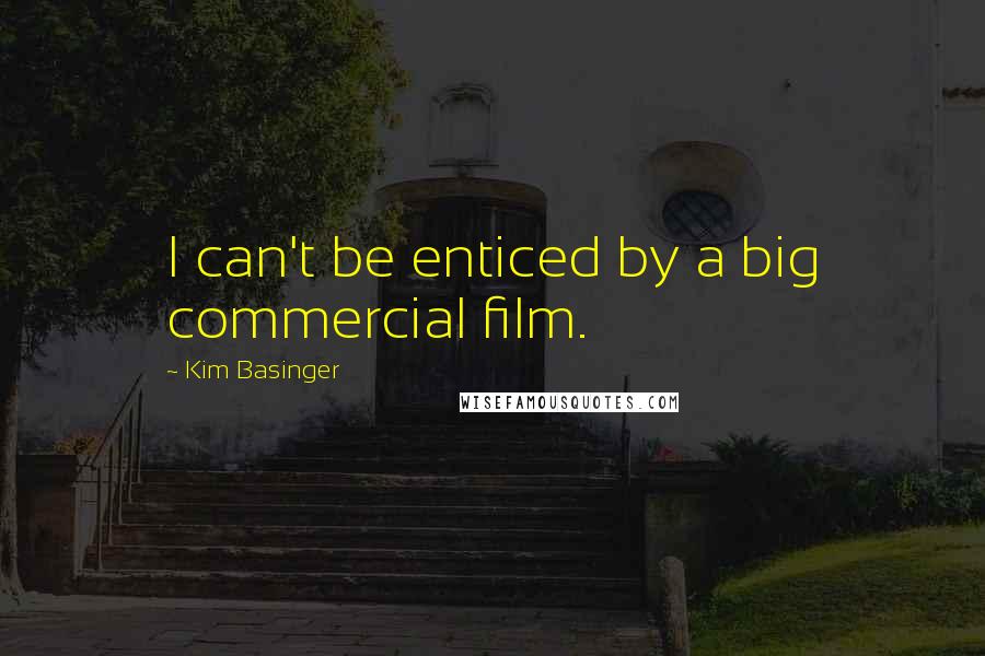 Kim Basinger Quotes: I can't be enticed by a big commercial film.