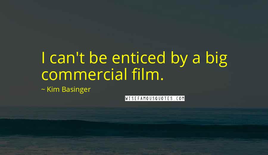 Kim Basinger Quotes: I can't be enticed by a big commercial film.