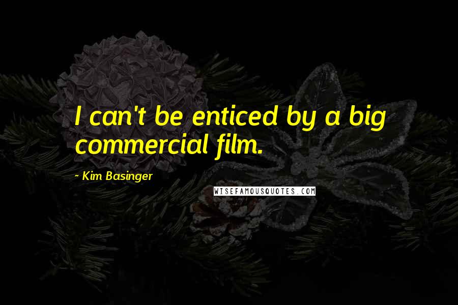 Kim Basinger Quotes: I can't be enticed by a big commercial film.