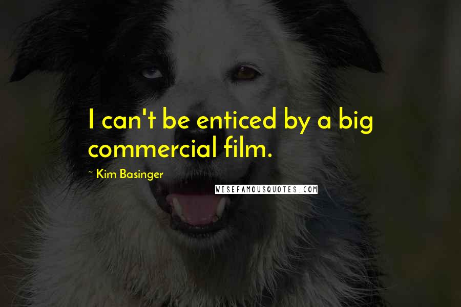 Kim Basinger Quotes: I can't be enticed by a big commercial film.