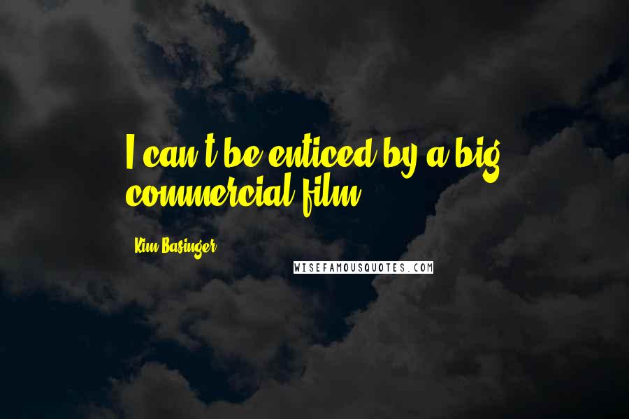 Kim Basinger Quotes: I can't be enticed by a big commercial film.