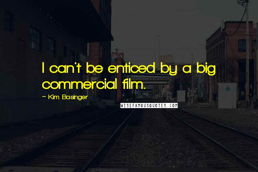 Kim Basinger Quotes: I can't be enticed by a big commercial film.