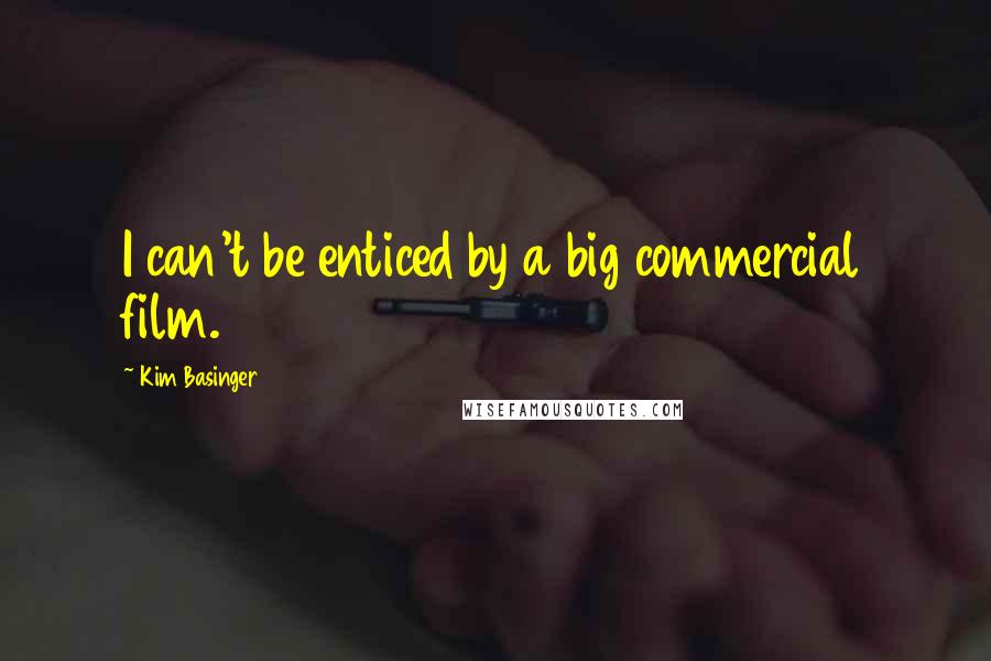 Kim Basinger Quotes: I can't be enticed by a big commercial film.