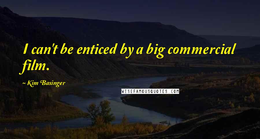 Kim Basinger Quotes: I can't be enticed by a big commercial film.