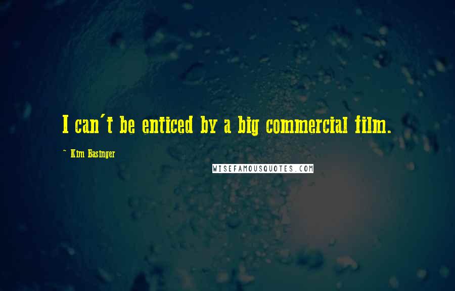 Kim Basinger Quotes: I can't be enticed by a big commercial film.