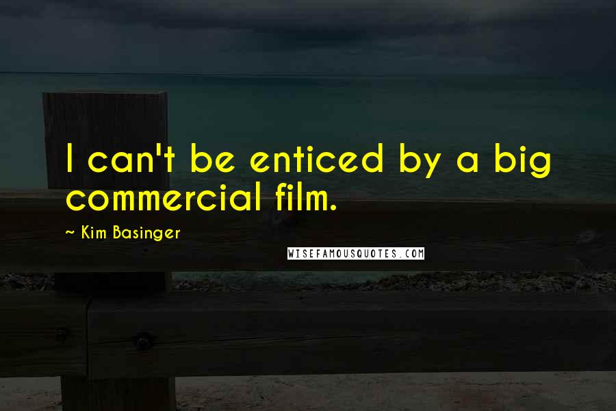 Kim Basinger Quotes: I can't be enticed by a big commercial film.