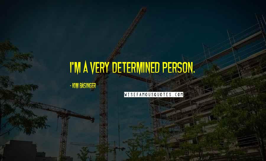 Kim Basinger Quotes: I'm a very determined person.