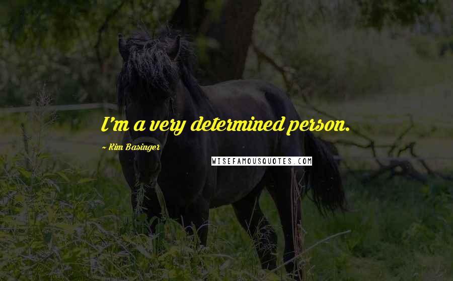 Kim Basinger Quotes: I'm a very determined person.