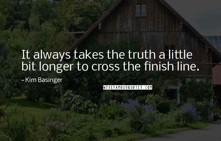 Kim Basinger Quotes: It always takes the truth a little bit longer to cross the finish line.