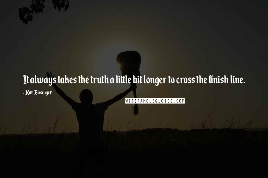 Kim Basinger Quotes: It always takes the truth a little bit longer to cross the finish line.