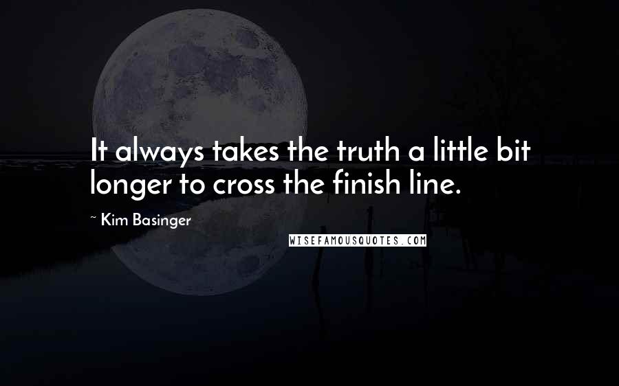 Kim Basinger Quotes: It always takes the truth a little bit longer to cross the finish line.