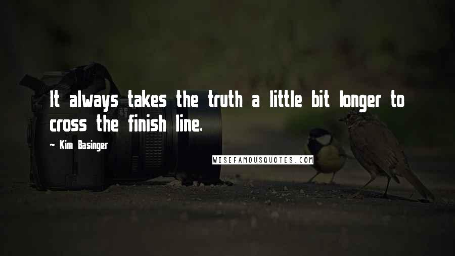 Kim Basinger Quotes: It always takes the truth a little bit longer to cross the finish line.