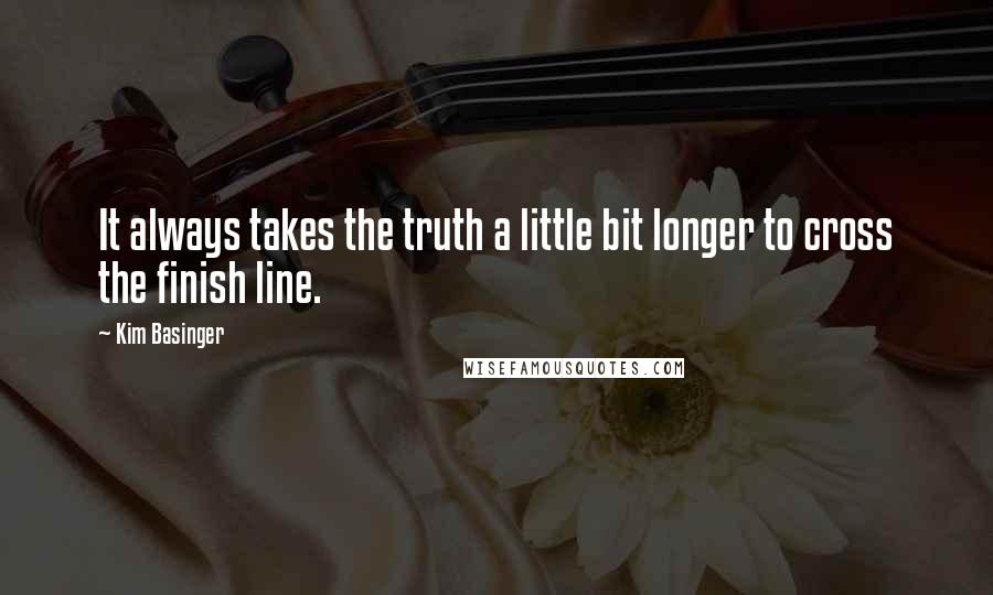 Kim Basinger Quotes: It always takes the truth a little bit longer to cross the finish line.