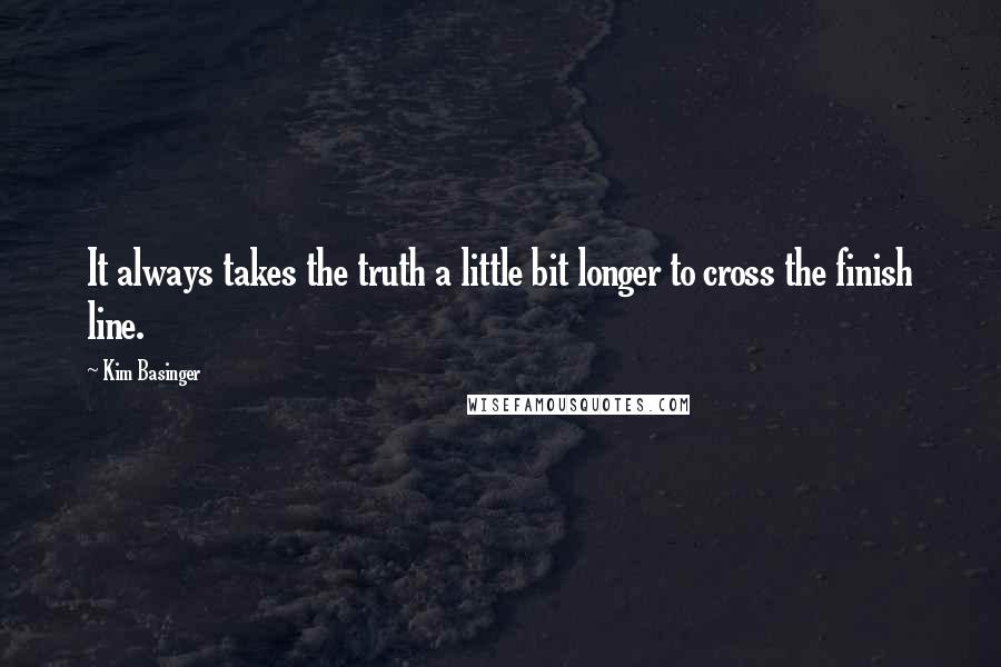 Kim Basinger Quotes: It always takes the truth a little bit longer to cross the finish line.