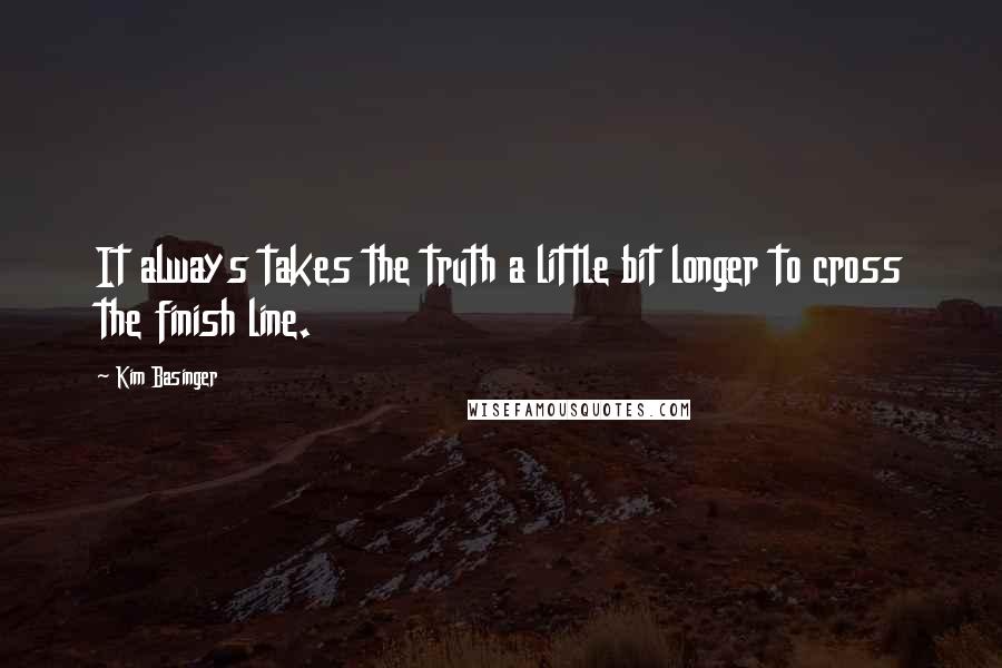 Kim Basinger Quotes: It always takes the truth a little bit longer to cross the finish line.