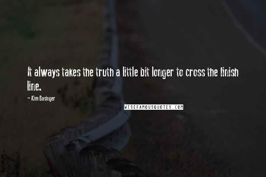 Kim Basinger Quotes: It always takes the truth a little bit longer to cross the finish line.
