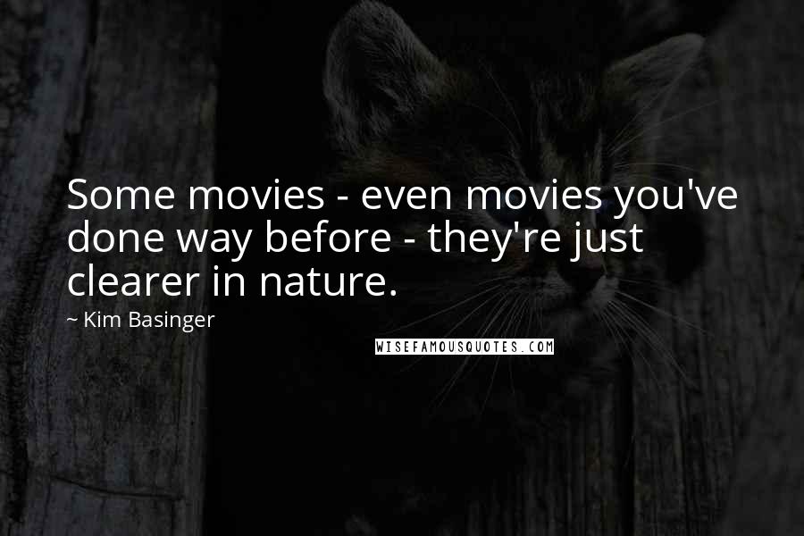 Kim Basinger Quotes: Some movies - even movies you've done way before - they're just clearer in nature.
