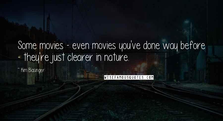 Kim Basinger Quotes: Some movies - even movies you've done way before - they're just clearer in nature.