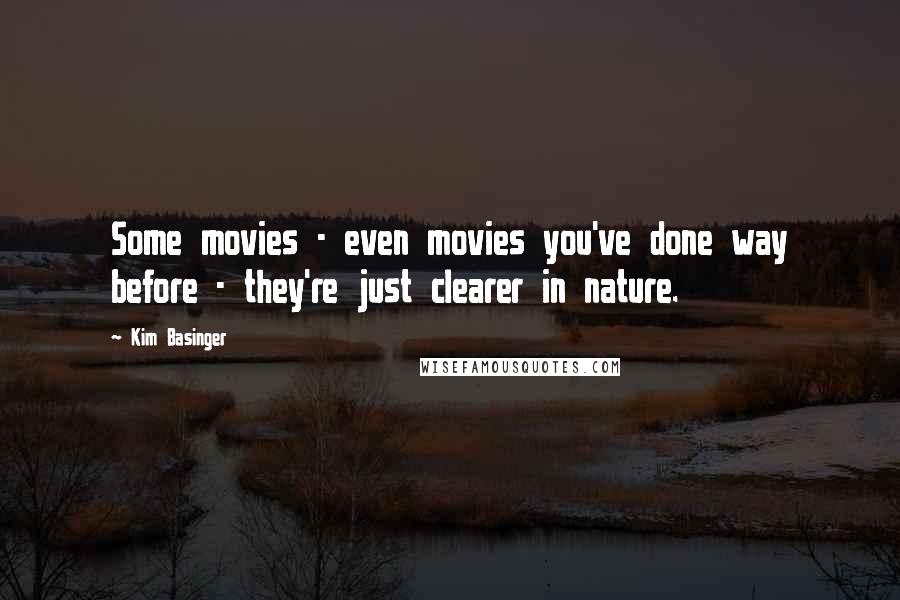 Kim Basinger Quotes: Some movies - even movies you've done way before - they're just clearer in nature.