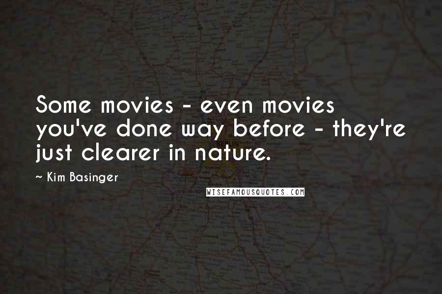 Kim Basinger Quotes: Some movies - even movies you've done way before - they're just clearer in nature.