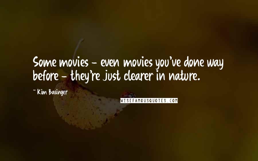 Kim Basinger Quotes: Some movies - even movies you've done way before - they're just clearer in nature.