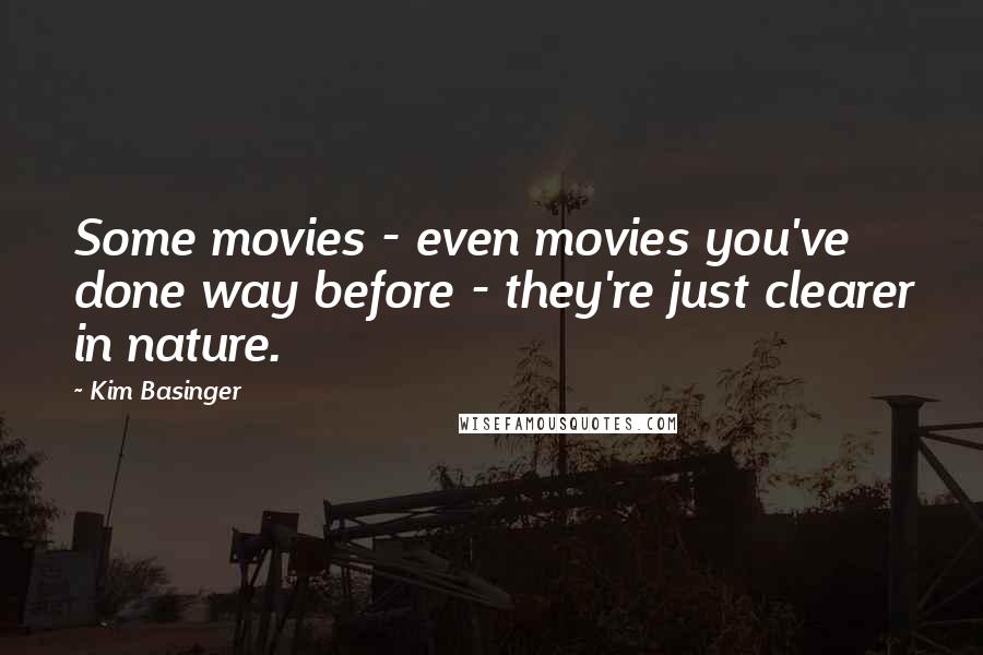 Kim Basinger Quotes: Some movies - even movies you've done way before - they're just clearer in nature.
