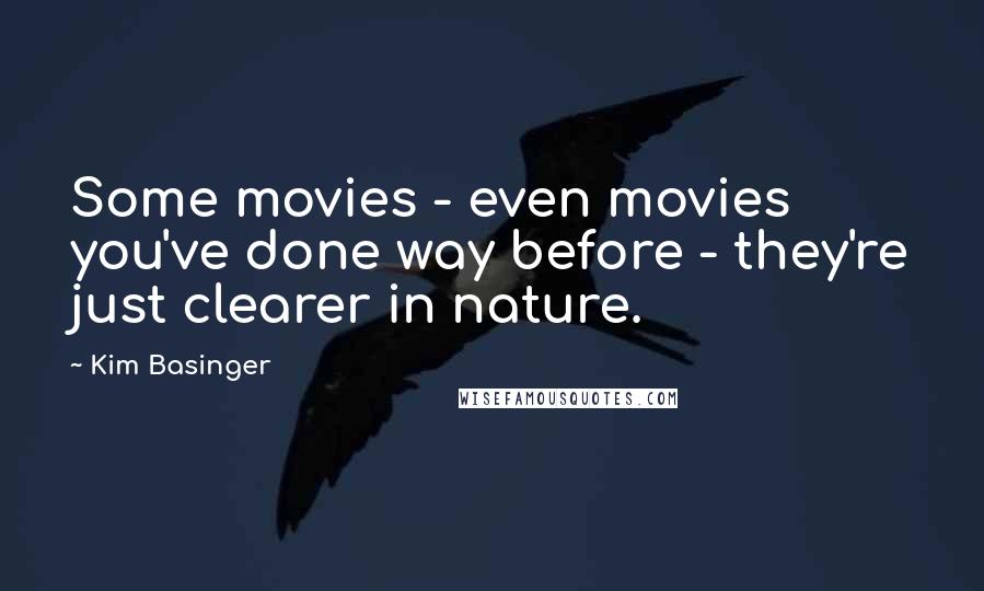 Kim Basinger Quotes: Some movies - even movies you've done way before - they're just clearer in nature.