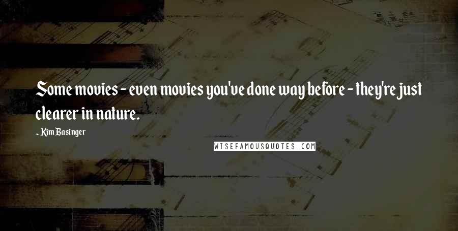 Kim Basinger Quotes: Some movies - even movies you've done way before - they're just clearer in nature.