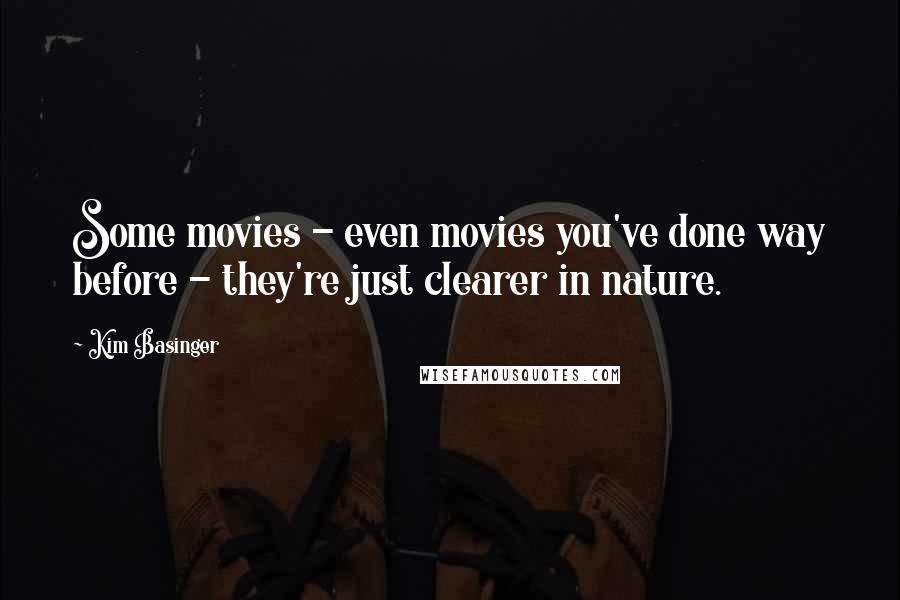 Kim Basinger Quotes: Some movies - even movies you've done way before - they're just clearer in nature.