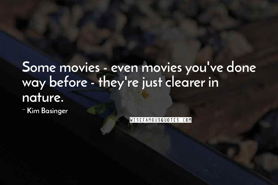 Kim Basinger Quotes: Some movies - even movies you've done way before - they're just clearer in nature.