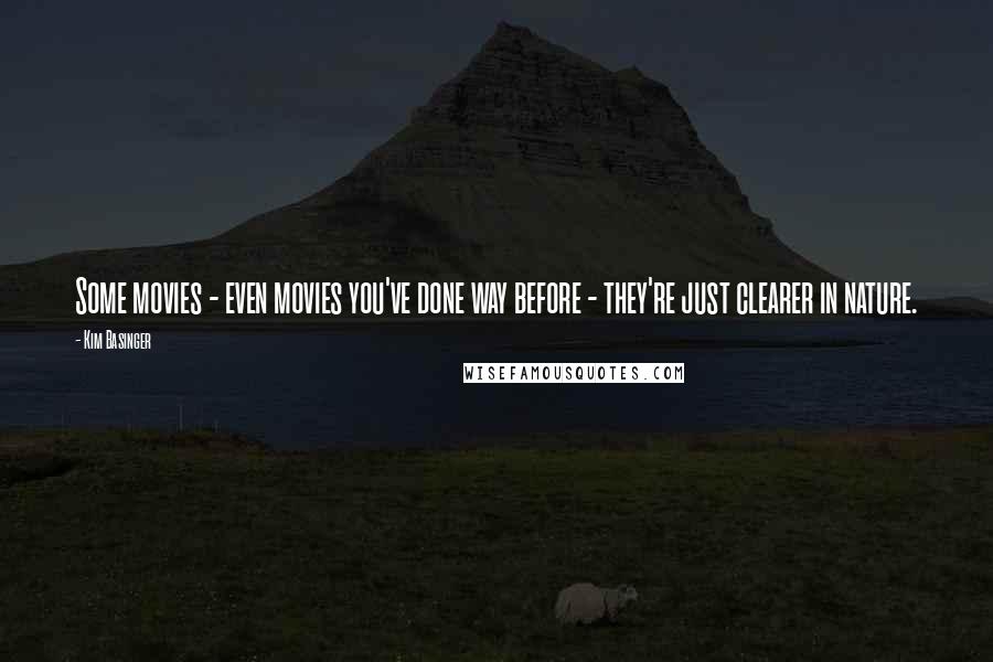 Kim Basinger Quotes: Some movies - even movies you've done way before - they're just clearer in nature.