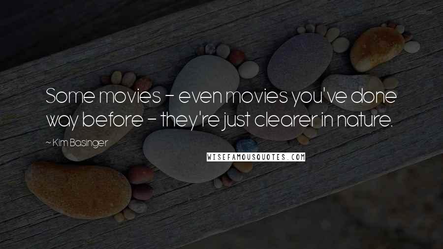 Kim Basinger Quotes: Some movies - even movies you've done way before - they're just clearer in nature.