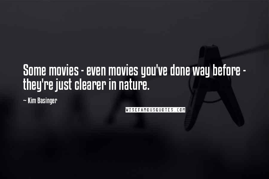 Kim Basinger Quotes: Some movies - even movies you've done way before - they're just clearer in nature.