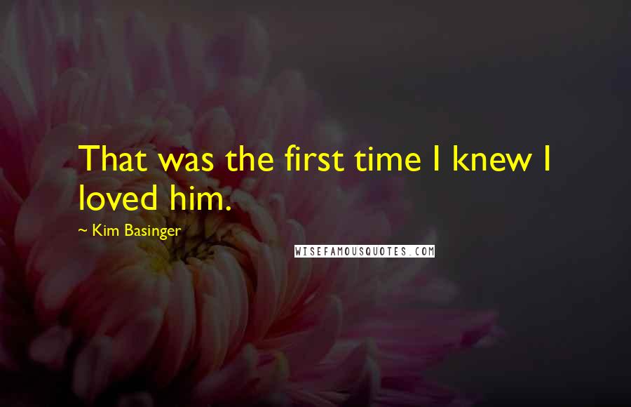 Kim Basinger Quotes: That was the first time I knew I loved him.