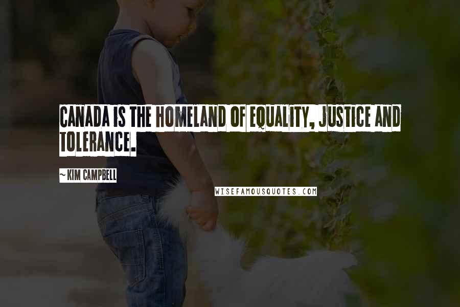 Kim Campbell Quotes: Canada is the homeland of equality, justice and tolerance.