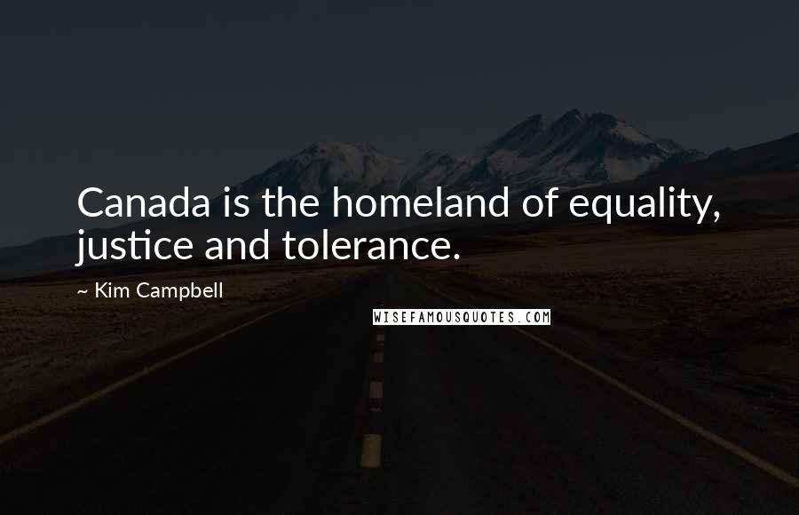 Kim Campbell Quotes: Canada is the homeland of equality, justice and tolerance.