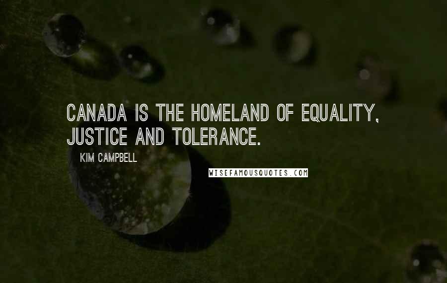 Kim Campbell Quotes: Canada is the homeland of equality, justice and tolerance.