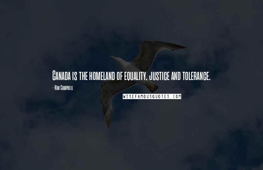 Kim Campbell Quotes: Canada is the homeland of equality, justice and tolerance.