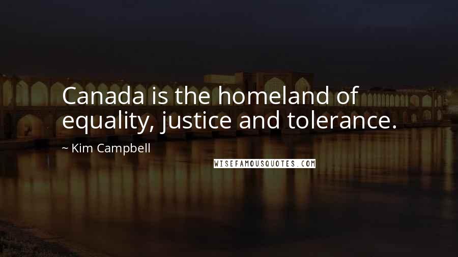 Kim Campbell Quotes: Canada is the homeland of equality, justice and tolerance.