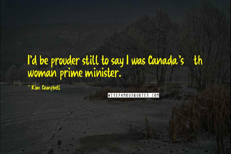 Kim Campbell Quotes: I'd be prouder still to say I was Canada's 10th woman prime minister.