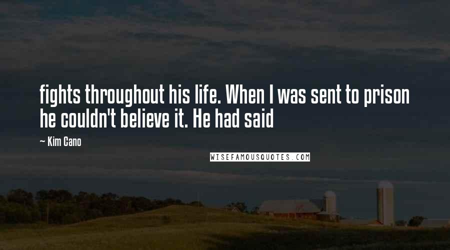 Kim Cano Quotes: fights throughout his life. When I was sent to prison he couldn't believe it. He had said
