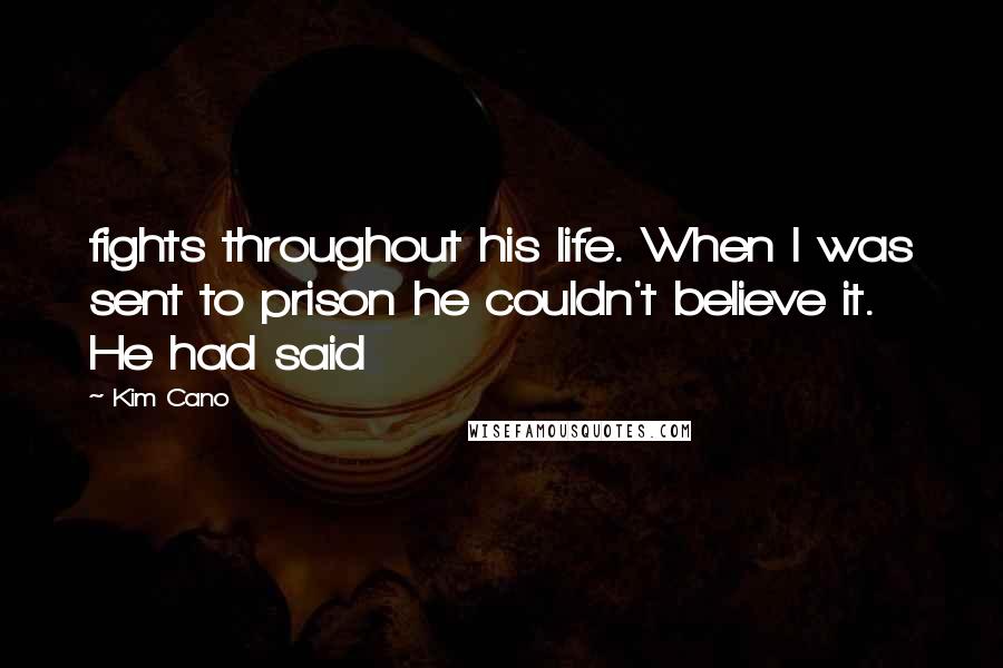 Kim Cano Quotes: fights throughout his life. When I was sent to prison he couldn't believe it. He had said
