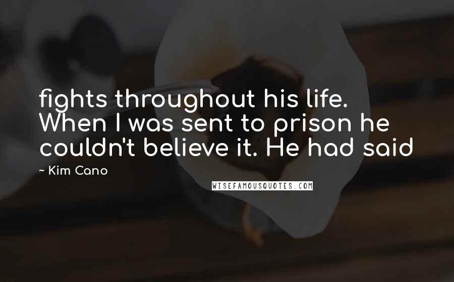 Kim Cano Quotes: fights throughout his life. When I was sent to prison he couldn't believe it. He had said