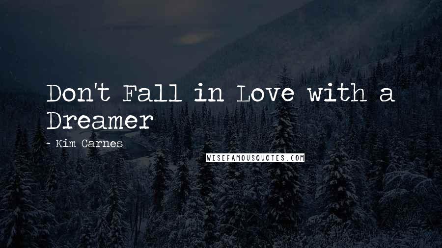 Kim Carnes Quotes: Don't Fall in Love with a Dreamer