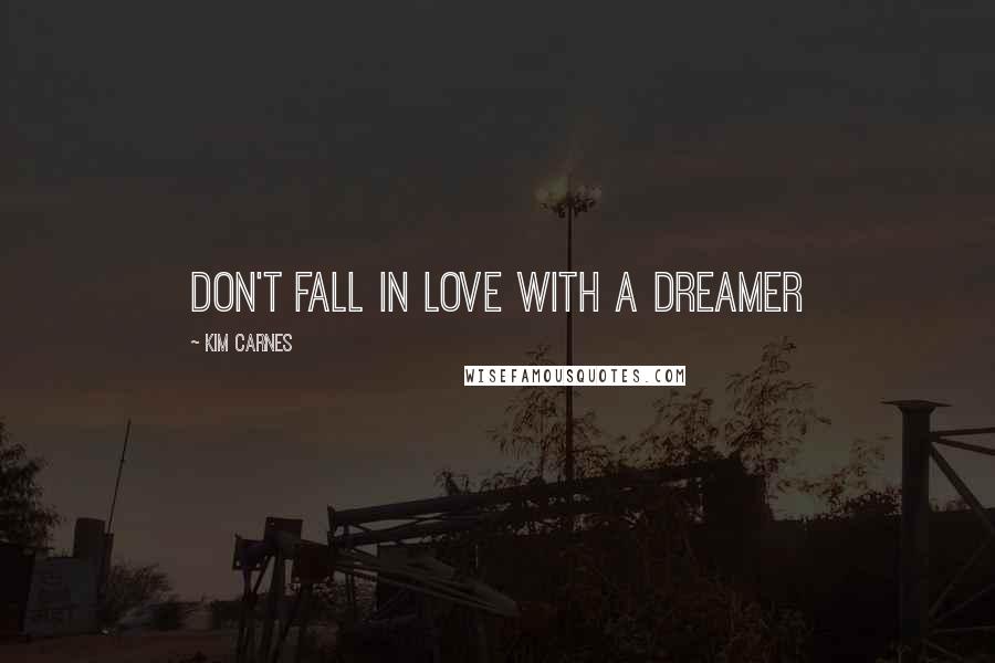 Kim Carnes Quotes: Don't Fall in Love with a Dreamer