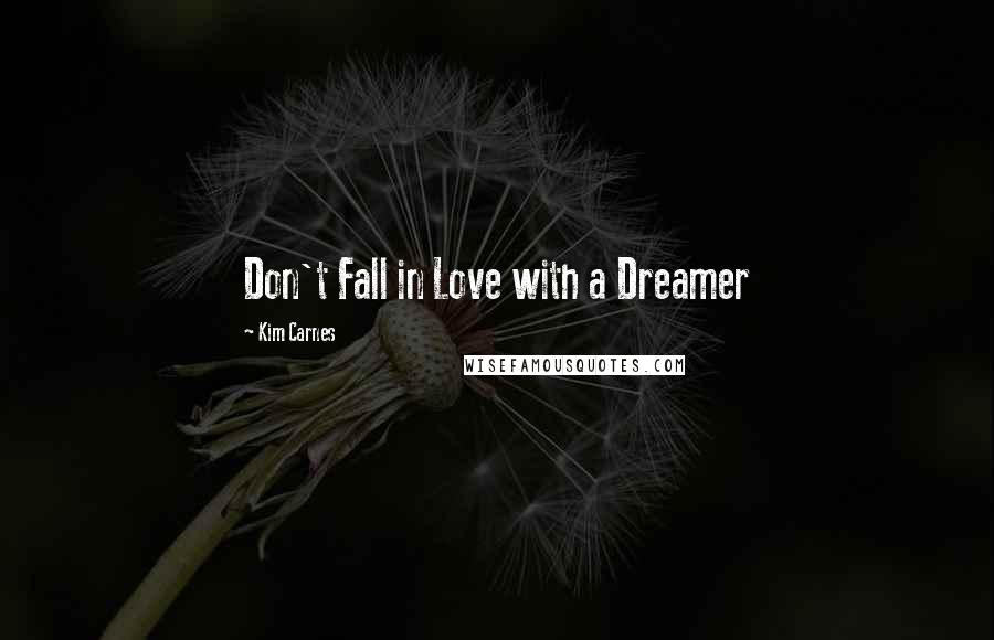 Kim Carnes Quotes: Don't Fall in Love with a Dreamer