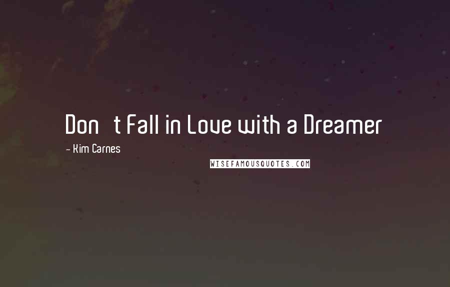 Kim Carnes Quotes: Don't Fall in Love with a Dreamer