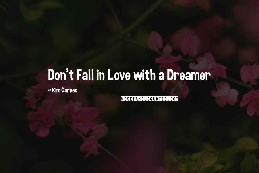 Kim Carnes Quotes: Don't Fall in Love with a Dreamer