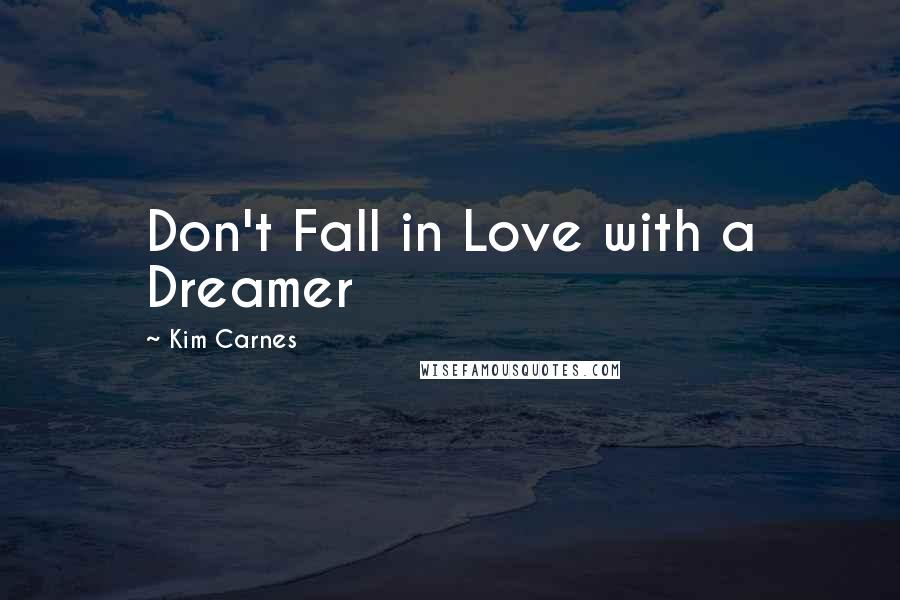 Kim Carnes Quotes: Don't Fall in Love with a Dreamer