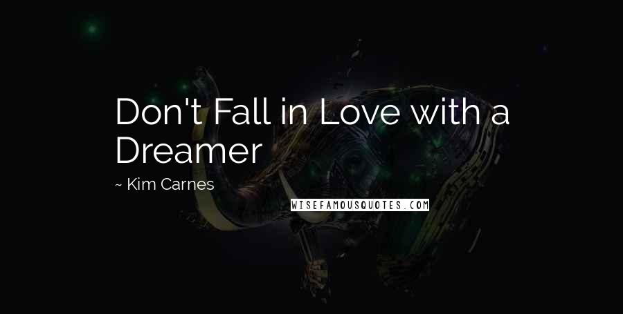 Kim Carnes Quotes: Don't Fall in Love with a Dreamer